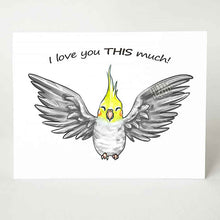 Load image into Gallery viewer, a greeting card, illustrated with a gray cockatiel with wings out stretched. front reads, "I love you THIS much!"
