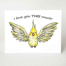 Load image into Gallery viewer, A greeting card with art of a yellow cockatiel pet bird with its wings stretched out. The card reads, "I love you THIS much!"
