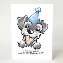 Load image into Gallery viewer, a greeting card, printed with an illustration of a smiling miniature schnauzer with a blue birthday hat. the card reads, "have a heckin happy birthday, fren!"

