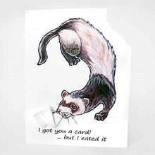 Load image into Gallery viewer, A greeting card with art of a ferret. The top right corner of the card is ripped out and is attached to the ferret's mouth. The card reads, I got you a card!.. but I eated it.
