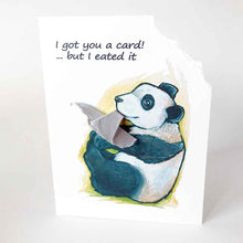 Load image into Gallery viewer, a greeting card with art of a panda bear. The card reads, "I got you a card! ... but I eated it". be the top right corner of the card is ripped and hangs from the panda's mouth
