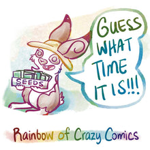 Load image into Gallery viewer, "Rainbow of Crazy Comics" featuring an English spot rabbit with a sun hat, holding a box labelled "seeds." Rabbit: "GUESS WHAT TIME IT IS!!!"
