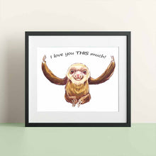 Load image into Gallery viewer, an art print of a illustrated sloth with its arms wide open. text above says, "I love you THIS much!"
