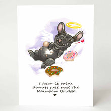 Load image into Gallery viewer, A greeting card with an illustration of a French bulldog angel, lying down with donuts, with the text, "I hear it rains donuts just past the Rainbow Bridge"
