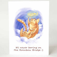 Load image into Gallery viewer, a greeting card, featuring art of an orange tabby cat angel, sitting on the clouds, reaching up to the halo above its head. the card reads, 'it's never boring on the rainbow bridge :)"
