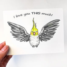 Load image into Gallery viewer, A greeting card with art of a cockatiel with wings spread out. The card reads, "I love you THIS much!"
