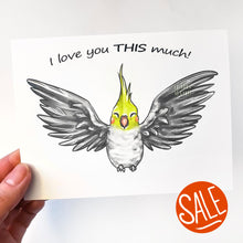 Load image into Gallery viewer, A greeting card with art of a cockatiel with wings spread out. The card reads, "I love you THIS much!"
