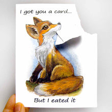 Load image into Gallery viewer, a greeting card with art of a red fox on the front. text reads, "i got you a card.. but i eated it". the top right corner of the card is ripped off and hangs from the fox's mouth
