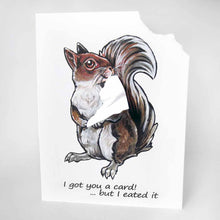 Load image into Gallery viewer, a greeting card featuring an illustration of a red squirrel. the right corner of the front of the card has been ripped off and is attached to the squirrel's mouth. the card reads, "I got you a card! ...but I eated it"
